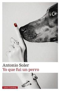 “Yo que fui un perro», de Antonio Soler