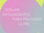 Serums antioxidantes para proteger piel.