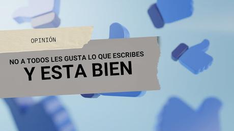 No a todos les gusta lo que escribes: Y Esta Bien