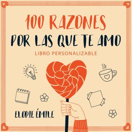 100 Razones Por Las Que Te Amo: Libro Personalizable - Un Regalo Para la Persona a Quien Amas, Perfecto para San Valentín, Vuestro Aniversario, Su ... Ocasión Especial (Regalo San Valentín)