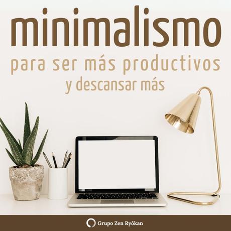 El minimalismo nos vuelve más productivos y nos permite descansar más.