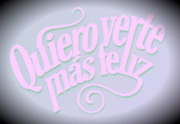 Quiero verte más feliz...