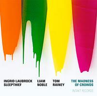 Ingrid Laubrock Sleepthief: The Madness Of Crowds (Intakt Records, 2011)