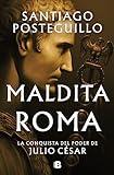 Maldita Roma (Serie Julio César 2): La conquista del poder de Julio César