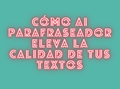 Cómo Parafraseador eleva calidad textos