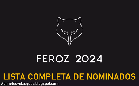 LISTA COMPLETA DE NOMINADOS A LOS PREMIOS FEROZ 2024
