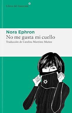 Reseña: No me gusta mi cuello, Nora Ephron  (LIBROS DEL ASTEROIDE, junio 2023)