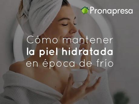 Cómo mantener la piel hidratada en época de frío