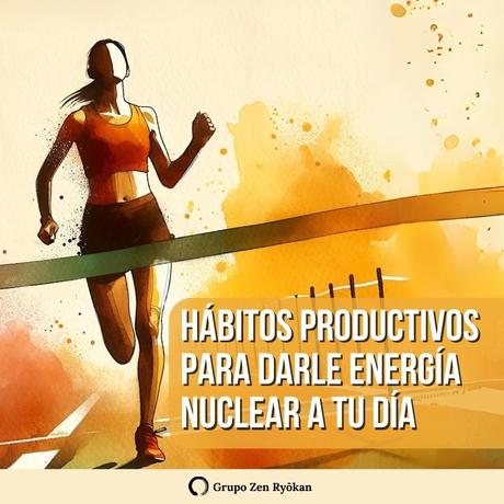 Hábitos productivos para darle energía nuclear a tu día