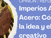 Imperios Alma Acero: Cómo nació idea proceso creativo