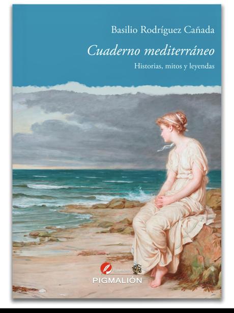 Cuaderno mediterráneo. Historias, mitos y leyendas (ahora traducidos al italiano y al árabe) de Basilio Rodríguez Cañada.