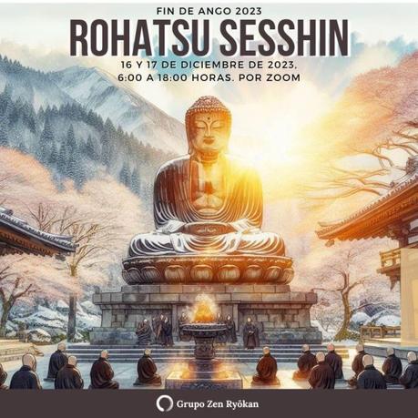 Retiro Sesshin de Rohatsu de 2 días. Fin de Ango. 16 y 17 de dic. 2023, por Zoom