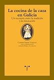 La cocina de la caza en Galicia: Un recetario entre la tradición y la innovación (La comida de la vida)