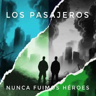 LOS PASAJEROS - NUNCA FUIMOS HEROES LOS PASAJEROS - NUNCA FUIMOS HEROES