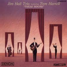 Jim Hall trio feat. Tom Harrell-These rooms (1988)