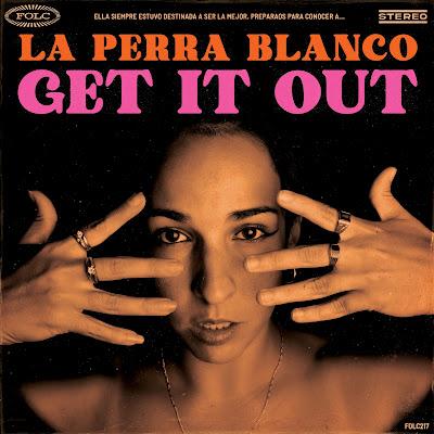 LA PERRA BLANCO: 'GET IT OUT'