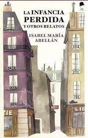 LA INFANCIA PERDIDA Y OTROS RELATOS - ISABEL MARÍA ABELLÁN
