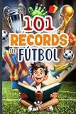 101 RECORD MÁS ASOMBROSOS DEL FÚTBOL: Viaje al mundo del balón para niños curiosos de 7 a 12 años (RECORD MÁS ASOMBROSOS DEL MUNDO)