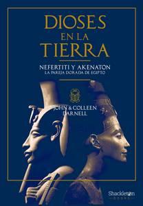 «Dioses en la tierra. Nefertiti y Akenaton, la pareja dorada de Egipto», de John & Colleen Darnell