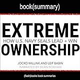 Extreme Ownership by Jocko Willink and Leif Babin - Book Summary: How U.S. Navy SEALS Lead and Win