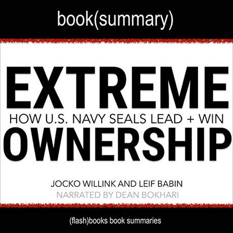 Extreme Ownership by Jocko Willink and Leif Babin - Book Summary: How U.S. Navy SEALS Lead and Win