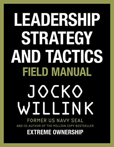 Leadership Strategy and Tactics: Learn to Lead Like a Navy SEAL, from the Bestselling Author of 'Extreme Ownership' and 'The Dichotomy of Leadership' (English Edition)