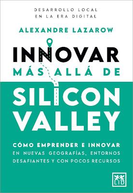 Innovar más allá de Silicon Valley: Descubre cómo emprender e innovar en entornos desafiantes y pocos recursos