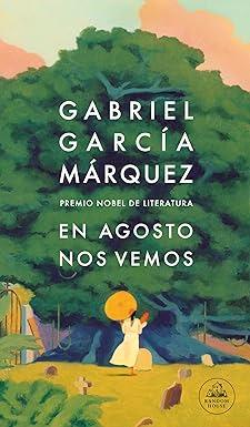 En agosto nos vemos,  Gabriel García Márquez (Random House, 6 de marzo 2024)