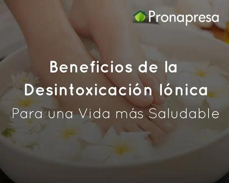 Beneficios de la Desintoxicación Iónica Para Una Vida más Saludable
