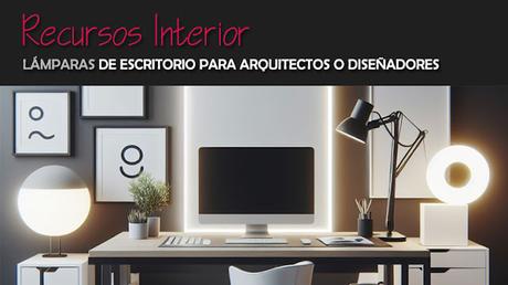 Lámparas de escritorio para arquitectos o diseñadores de interiores