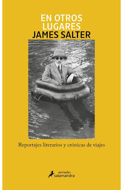 JAMES SALTER, EN OTROS LUGARES: EL MUNDO EN LA PALMA DE LA MANO JAMES SALTER, EN OTROS LUGARES: EL MUNDO EN LA PALMA DE LA MANO