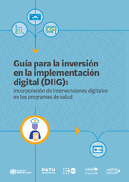Guía para la inversión en la implementación digital (DIIG): incorporación de intervenciones digitales en los programas de salud Guía para la inversión en la implementación digital (DIIG): incorporación de intervenciones digitales en los programas de salud