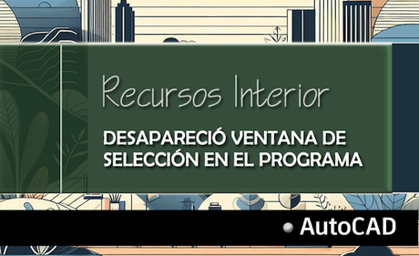 Desapareció la ventana de selección de Autocad Desapareció la ventana de selección de Autocad