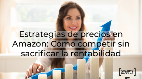 Estrategias de precios en Amazon: Cómo competir sin sacrificar la rentabilidad Estrategias de precios en Amazon: Cómo competir sin sacrificar la rentabilidad