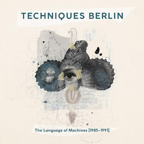 TECHNIQUES BERLIN  --  THE LANGUAGE OF MACHINES  [1985​-​1991]