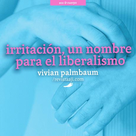 Irritación, un nombre para el liberalismo