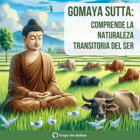 Gomaya Sutta: comprende la naturaleza transitoria del Ser.
