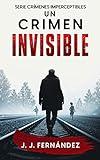 Un crimen invisible. Crímenes imperceptibles nº 1 (Novela de thriller, misterio y suspense)