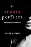 La Esposa Perfecta (Un Thriller de Suspense Psicológico con Jessie Hunt—Libro Uno)