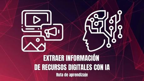 EXTRAER INFORMACIÓN  DE RECURSOS DIGITALES CON IA