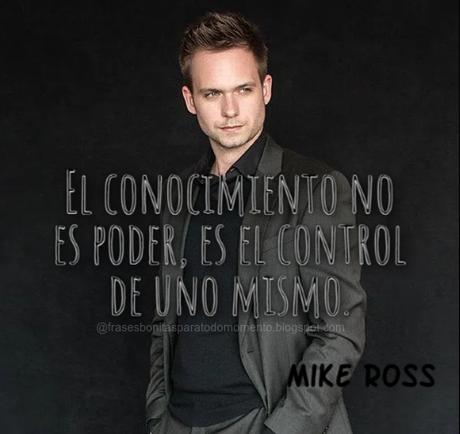 El conocimiento no es poder, es el control de uno mismo. Las Mejores Frases De Mike Ross.