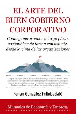 El arte del buen gobierno corporativo: Cómo generar valor a largo plazo, sostenible y de forma consistente, desde la cima de las organizaciones