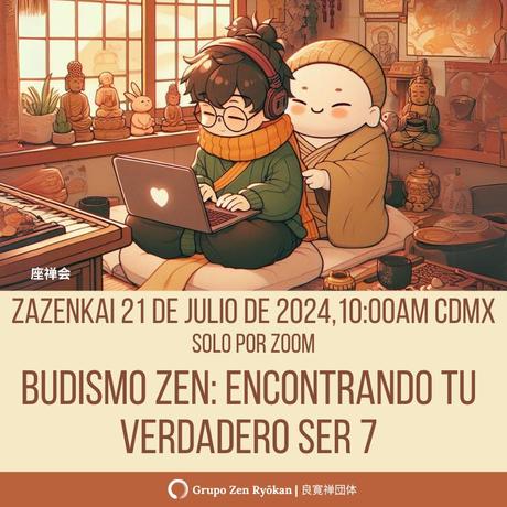 Zazenkai 21 de julio de 2024. Budismo Zen: Encontrando tu verdadero ser 7. Solo por Zoom