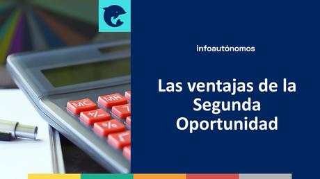 Ventajas de la Segunda Oportunidad: cómo te va a ayudar si eres autónomo Ventajas Segunda Oportunidad