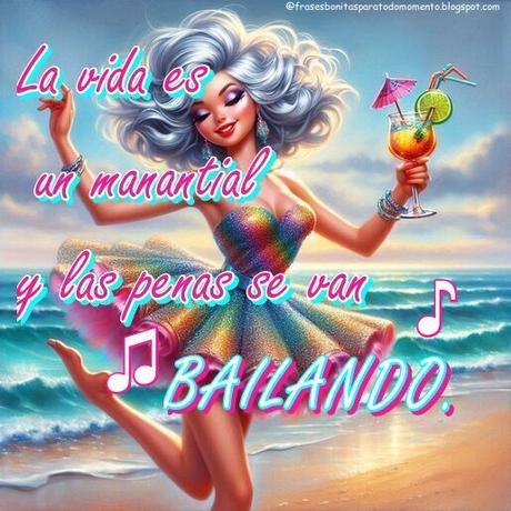 La vida es un manantial y las penas se van bailando.