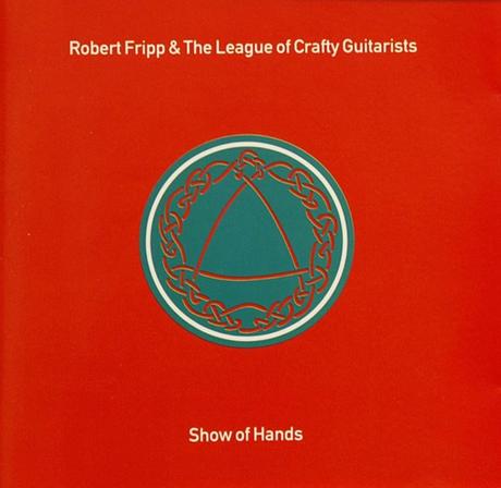 Robert Fripp & The League Of Crafty Guitarists - Show of Hands (1991) Robert Fripp & The League Of Crafty Guitarists - Show of Hands (1991)