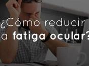 ¿Cómo reducir fatiga ocular?