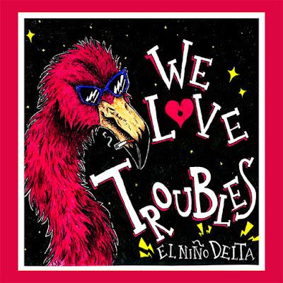 EL NIÑO DELTA: 'WE LOVE TROUBLES'