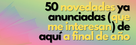 50 novedades ya anunciadas (que me interesan) de aquí a final de año 50 novedades ya anunciadas (que me interesan) de aquí a final de año