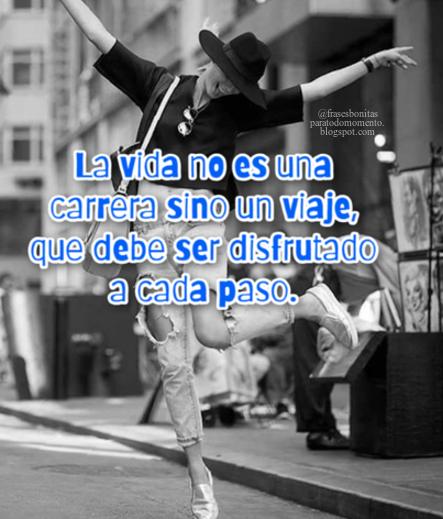 La vida no es una carrera sino un viaje que debe ser disfrutado a cada paso. La vida no es una carrera sino un viaje que debe ser disfrutado a cada paso.